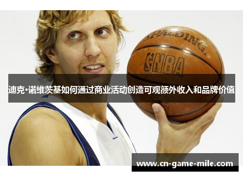 迪克·诺维茨基如何通过商业活动创造可观额外收入和品牌价值