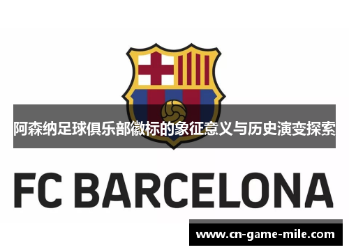 阿森纳足球俱乐部徽标的象征意义与历史演变探索