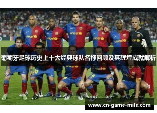 葡萄牙足球历史上十大经典球队名称回顾及其辉煌成就解析