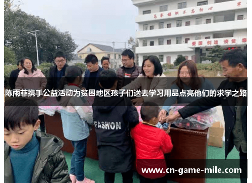 陈雨菲携手公益活动为贫困地区孩子们送去学习用品点亮他们的求学之路